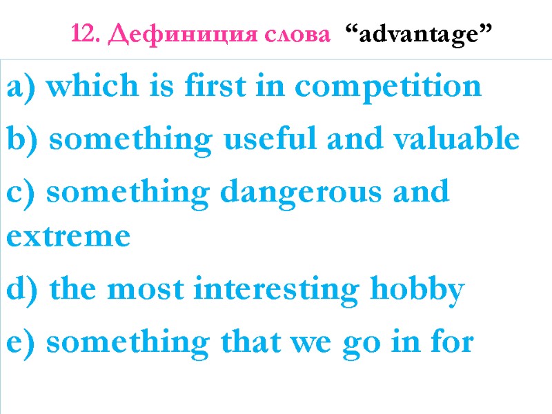 12. Дефиниция слова  “advantage”   a) which is first in competition b)